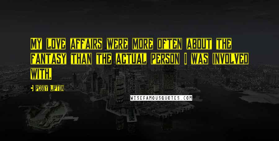 Peggy Lipton Quotes: My love affairs were more often about the fantasy than the actual person I was involved with.