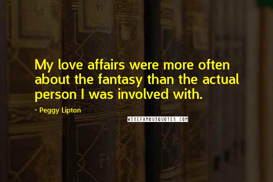 Peggy Lipton Quotes: My love affairs were more often about the fantasy than the actual person I was involved with.