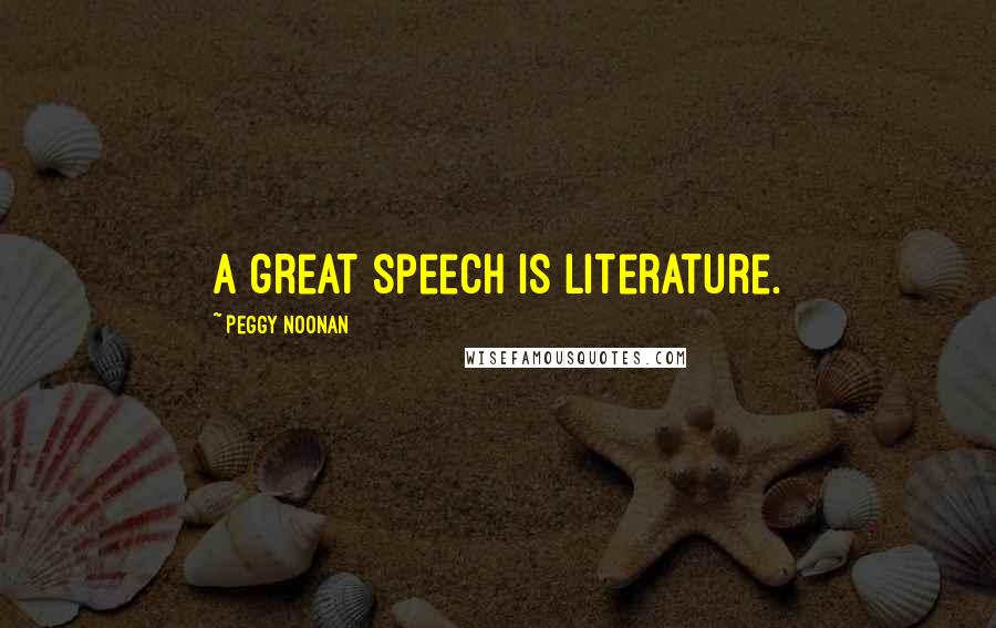 Peggy Noonan Quotes: A great speech is literature.