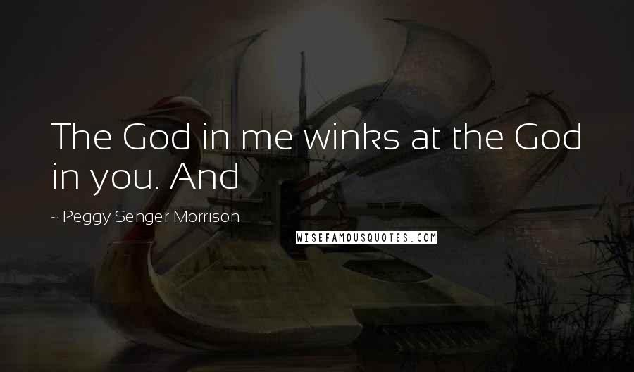 Peggy Senger Morrison Quotes: The God in me winks at the God in you. And