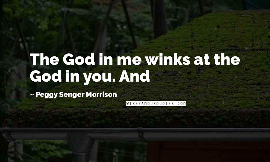 Peggy Senger Morrison Quotes: The God in me winks at the God in you. And