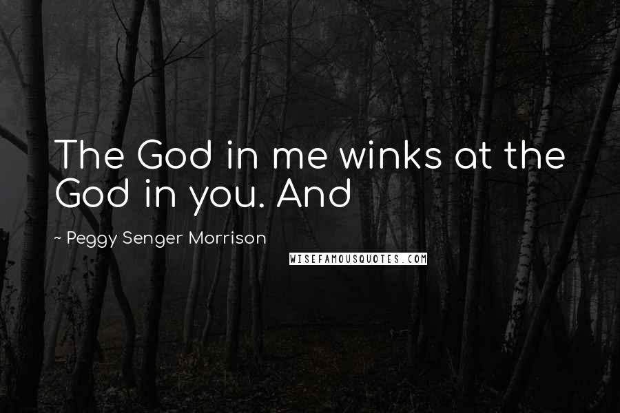 Peggy Senger Morrison Quotes: The God in me winks at the God in you. And