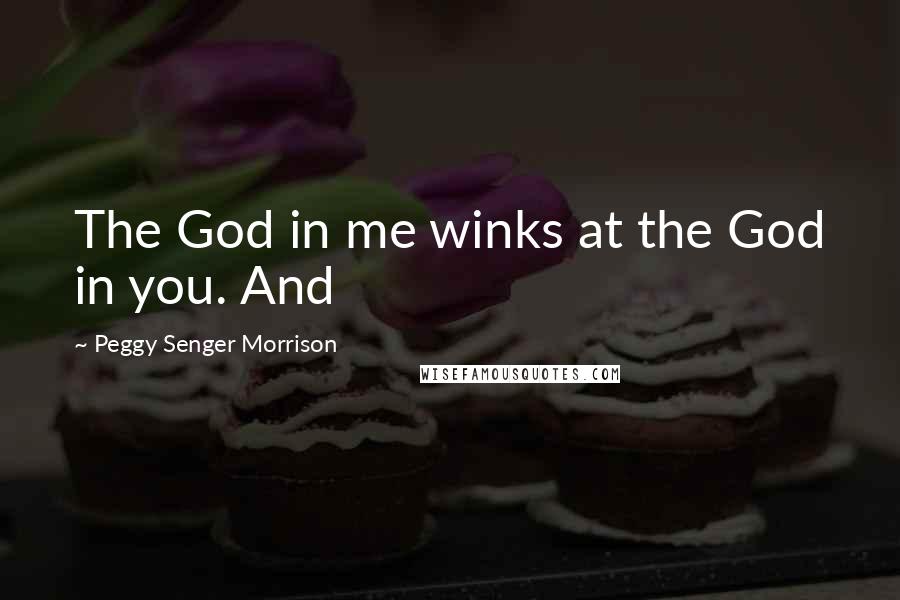 Peggy Senger Morrison Quotes: The God in me winks at the God in you. And