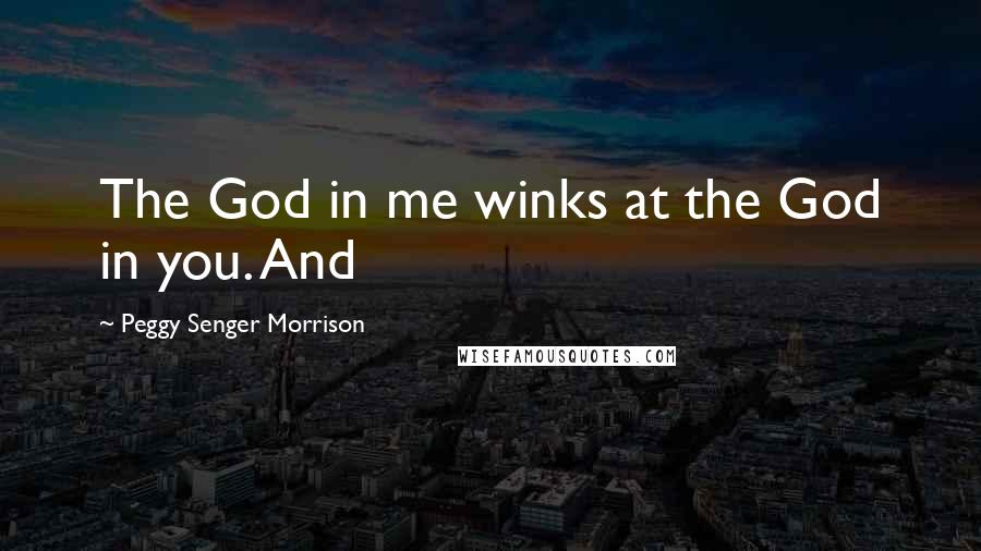 Peggy Senger Morrison Quotes: The God in me winks at the God in you. And