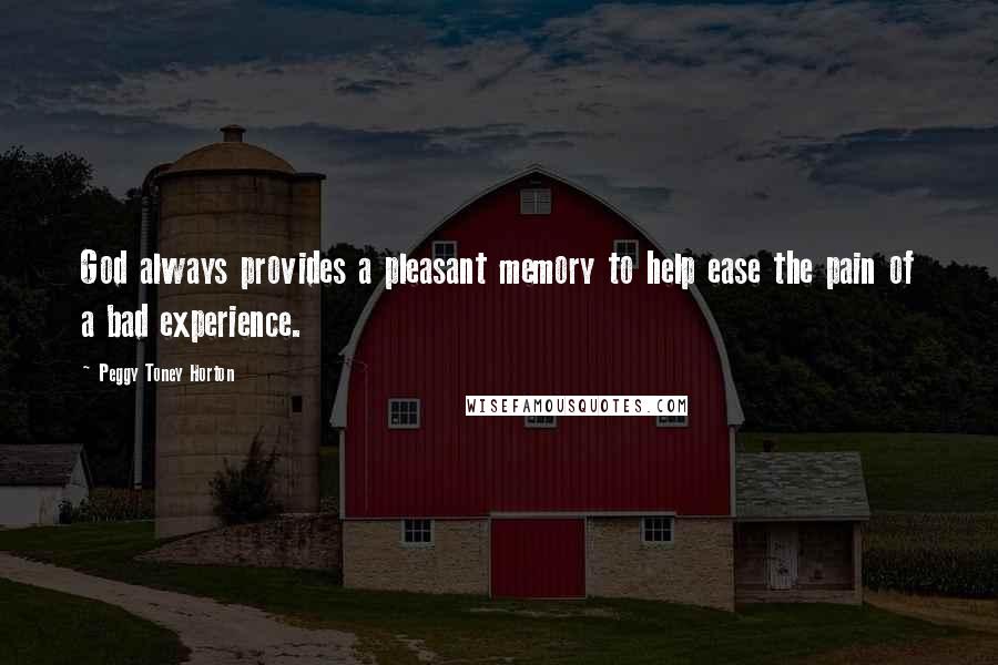 Peggy Toney Horton Quotes: God always provides a pleasant memory to help ease the pain of a bad experience.