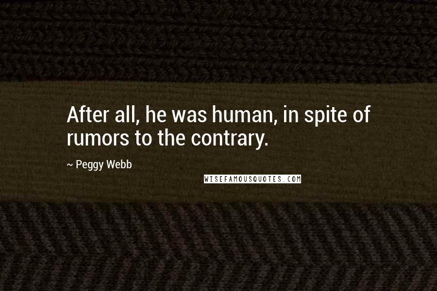 Peggy Webb Quotes: After all, he was human, in spite of rumors to the contrary.