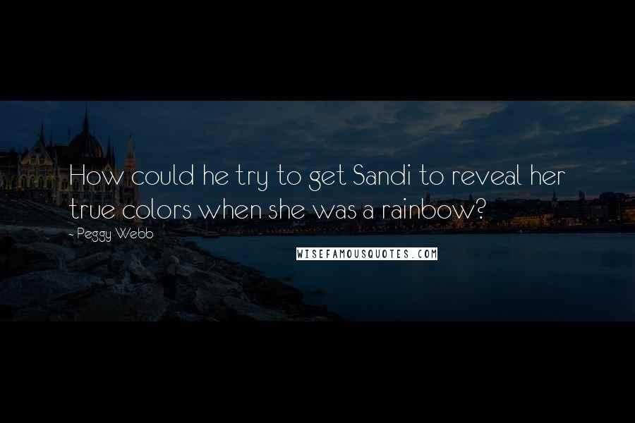 Peggy Webb Quotes: How could he try to get Sandi to reveal her true colors when she was a rainbow?