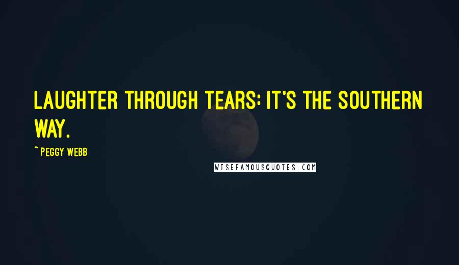 Peggy Webb Quotes: Laughter through tears: it's the Southern way.