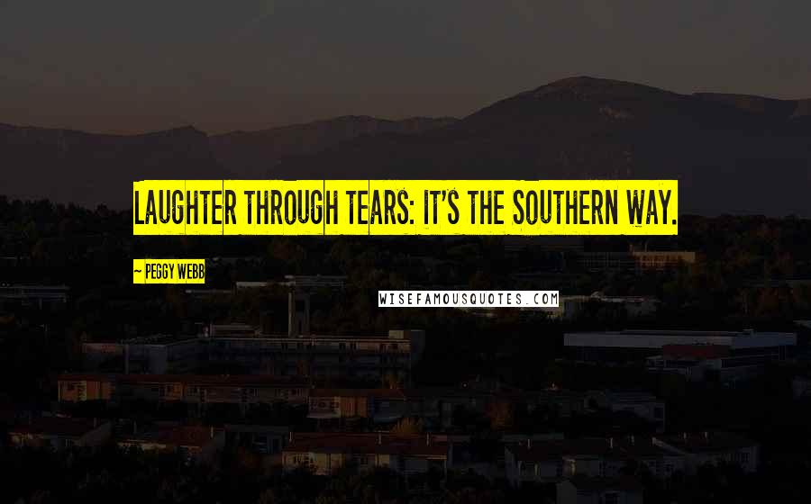 Peggy Webb Quotes: Laughter through tears: it's the Southern way.