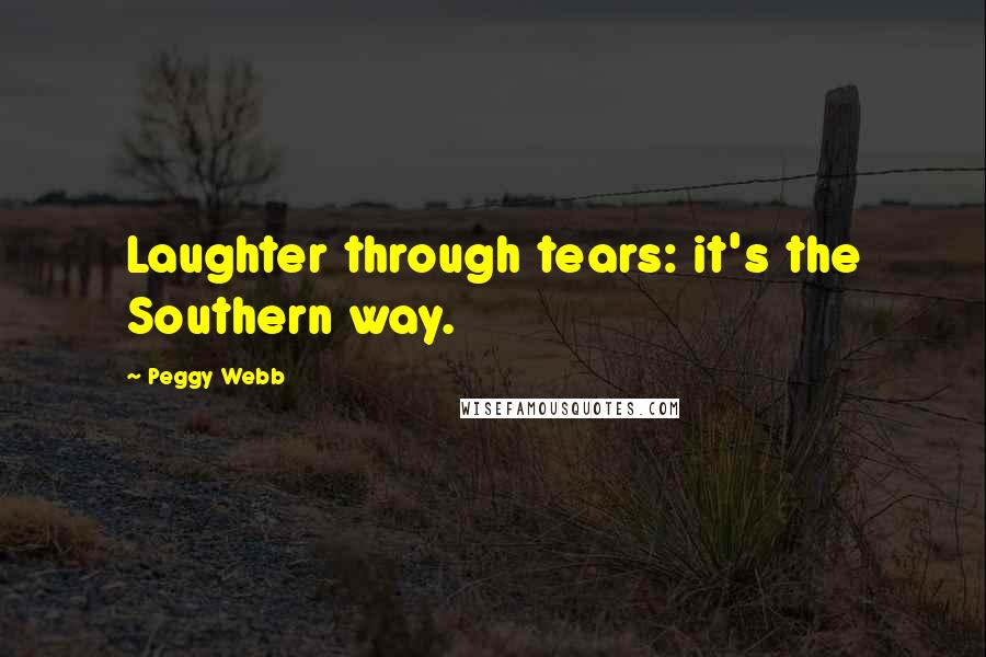 Peggy Webb Quotes: Laughter through tears: it's the Southern way.