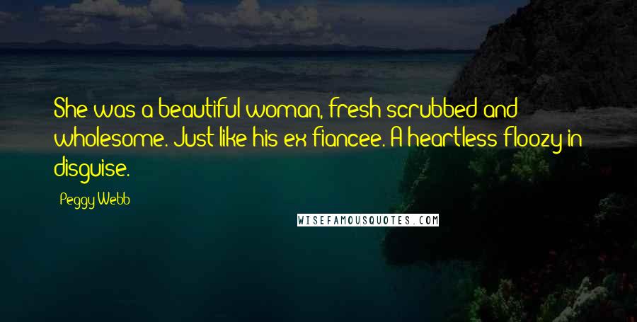 Peggy Webb Quotes: She was a beautiful woman, fresh-scrubbed and wholesome. Just like his ex-fiancee. A heartless floozy in disguise.