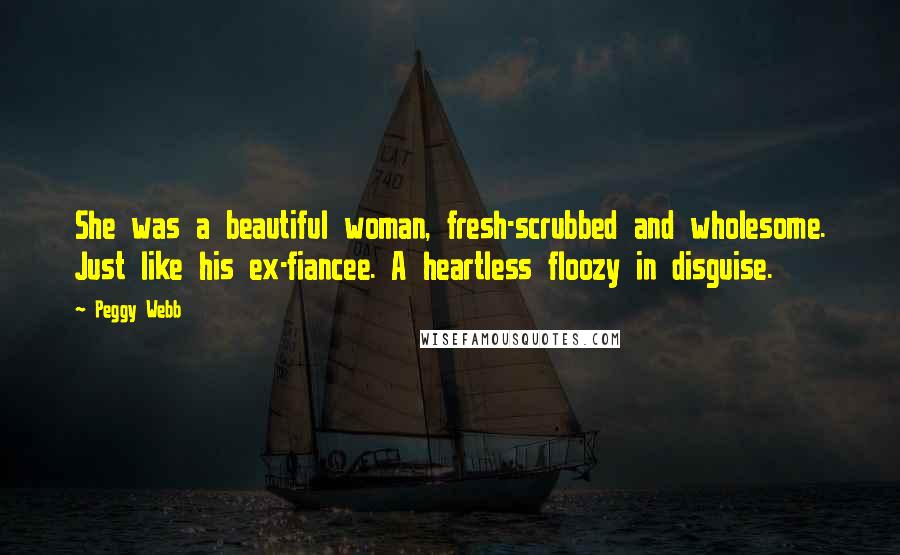 Peggy Webb Quotes: She was a beautiful woman, fresh-scrubbed and wholesome. Just like his ex-fiancee. A heartless floozy in disguise.