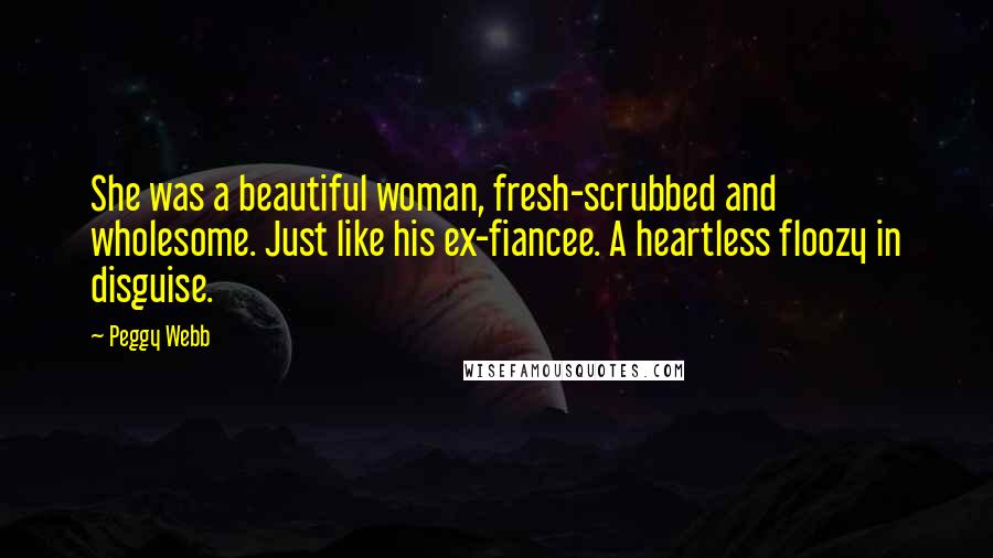 Peggy Webb Quotes: She was a beautiful woman, fresh-scrubbed and wholesome. Just like his ex-fiancee. A heartless floozy in disguise.