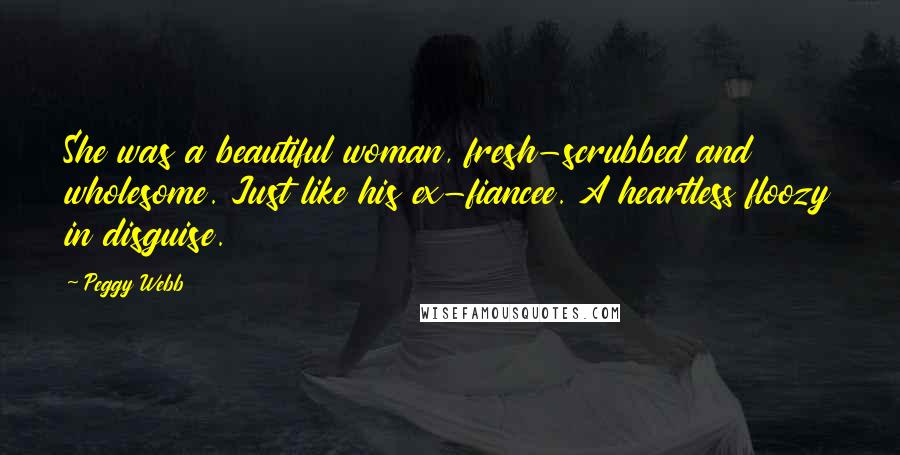 Peggy Webb Quotes: She was a beautiful woman, fresh-scrubbed and wholesome. Just like his ex-fiancee. A heartless floozy in disguise.