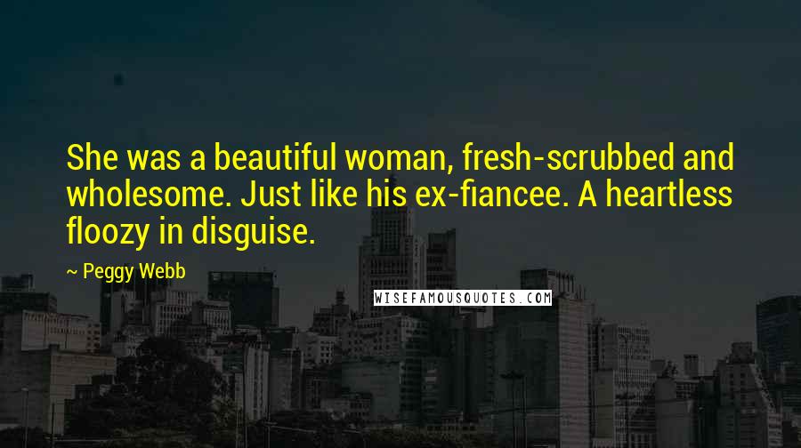 Peggy Webb Quotes: She was a beautiful woman, fresh-scrubbed and wholesome. Just like his ex-fiancee. A heartless floozy in disguise.