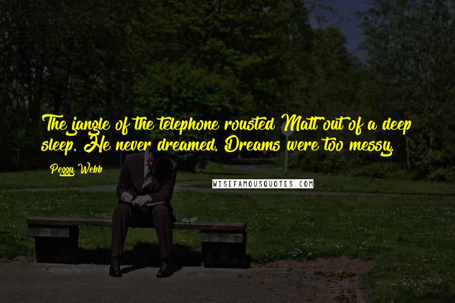 Peggy Webb Quotes: The jangle of the telephone rousted Matt out of a deep sleep. He never dreamed. Dreams were too messy.