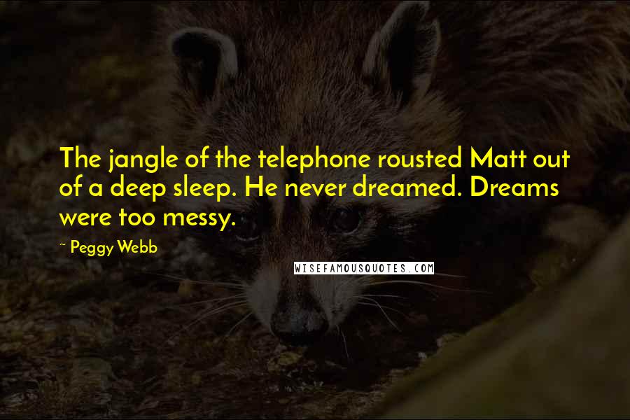 Peggy Webb Quotes: The jangle of the telephone rousted Matt out of a deep sleep. He never dreamed. Dreams were too messy.