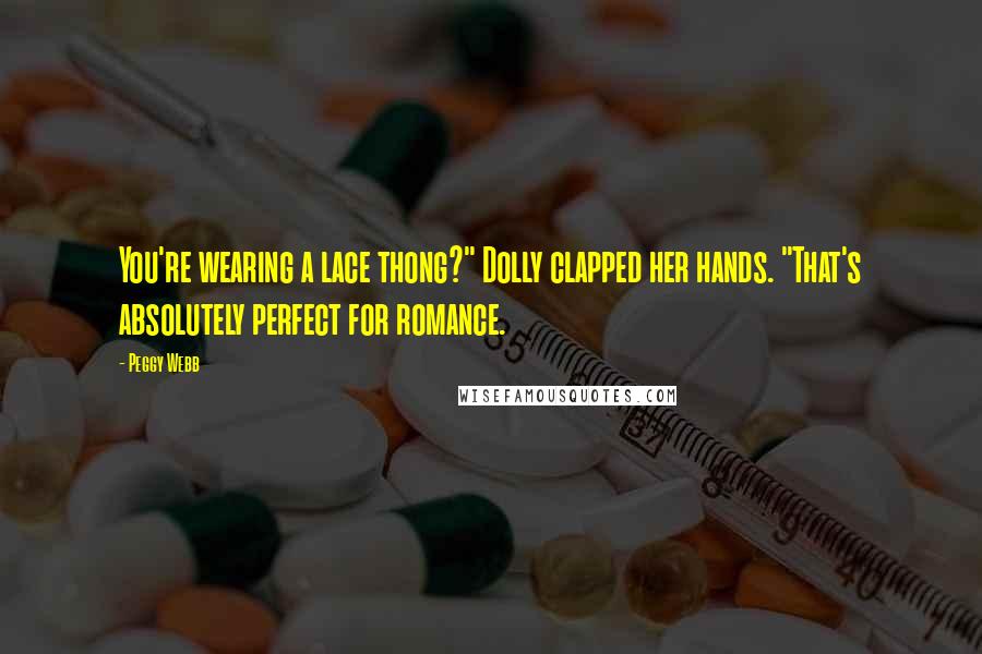 Peggy Webb Quotes: You're wearing a lace thong?" Dolly clapped her hands. "That's absolutely perfect for romance.