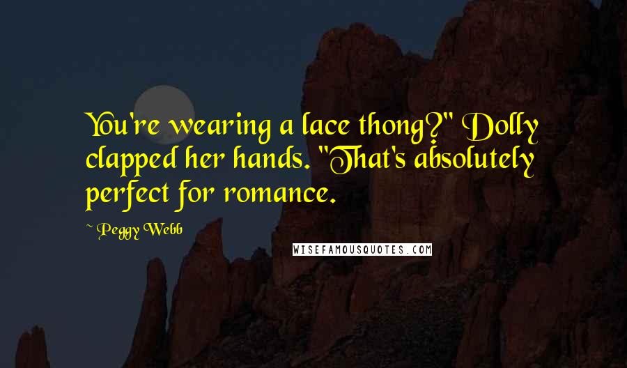 Peggy Webb Quotes: You're wearing a lace thong?" Dolly clapped her hands. "That's absolutely perfect for romance.