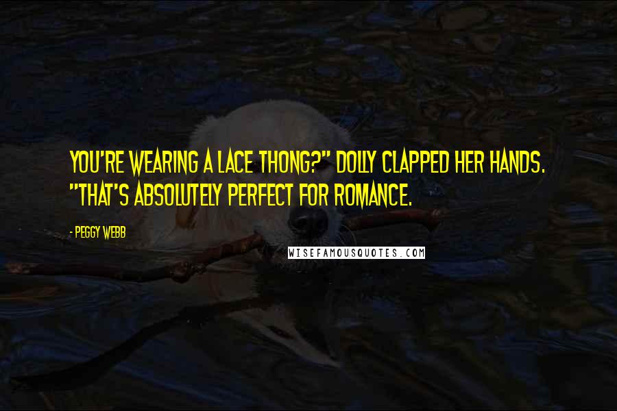 Peggy Webb Quotes: You're wearing a lace thong?" Dolly clapped her hands. "That's absolutely perfect for romance.