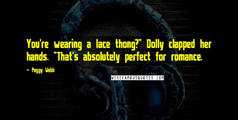 Peggy Webb Quotes: You're wearing a lace thong?" Dolly clapped her hands. "That's absolutely perfect for romance.