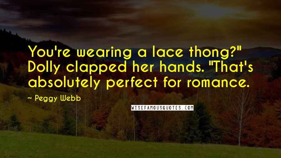 Peggy Webb Quotes: You're wearing a lace thong?" Dolly clapped her hands. "That's absolutely perfect for romance.