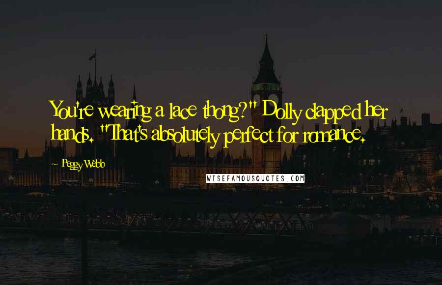 Peggy Webb Quotes: You're wearing a lace thong?" Dolly clapped her hands. "That's absolutely perfect for romance.