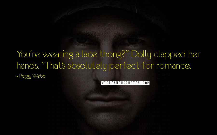 Peggy Webb Quotes: You're wearing a lace thong?" Dolly clapped her hands. "That's absolutely perfect for romance.