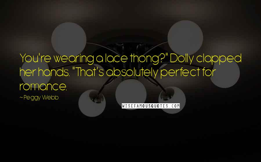 Peggy Webb Quotes: You're wearing a lace thong?" Dolly clapped her hands. "That's absolutely perfect for romance.