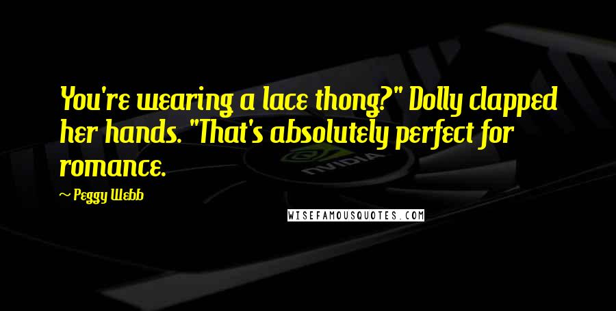 Peggy Webb Quotes: You're wearing a lace thong?" Dolly clapped her hands. "That's absolutely perfect for romance.