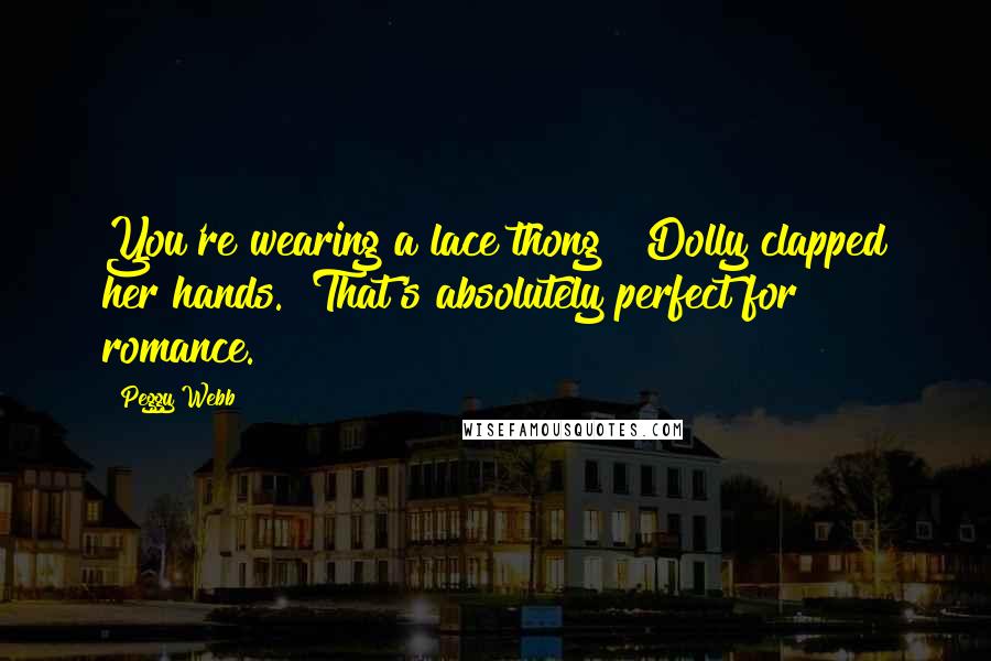 Peggy Webb Quotes: You're wearing a lace thong?" Dolly clapped her hands. "That's absolutely perfect for romance.