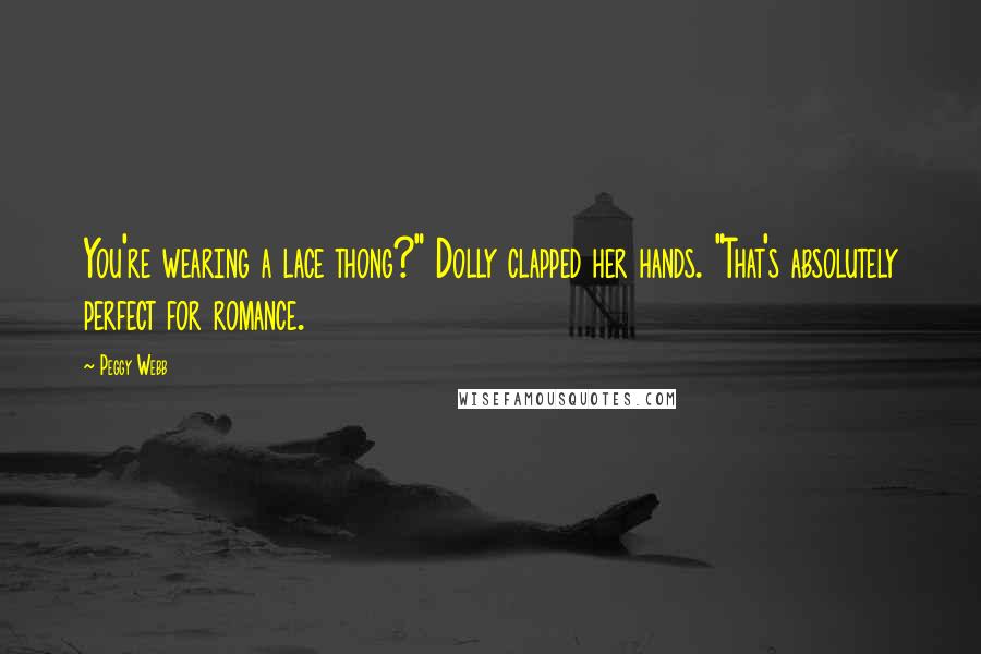 Peggy Webb Quotes: You're wearing a lace thong?" Dolly clapped her hands. "That's absolutely perfect for romance.
