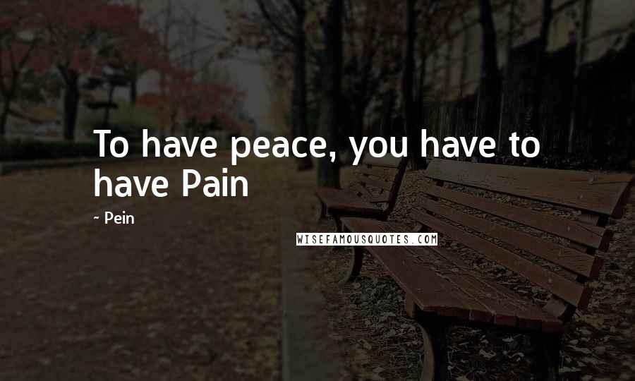 Pein Quotes: To have peace, you have to have Pain