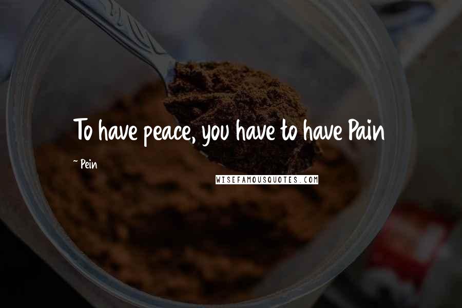 Pein Quotes: To have peace, you have to have Pain