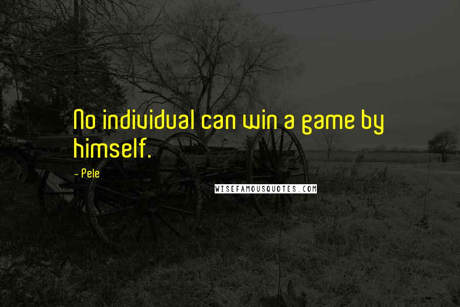 Pele Quotes: No individual can win a game by himself.