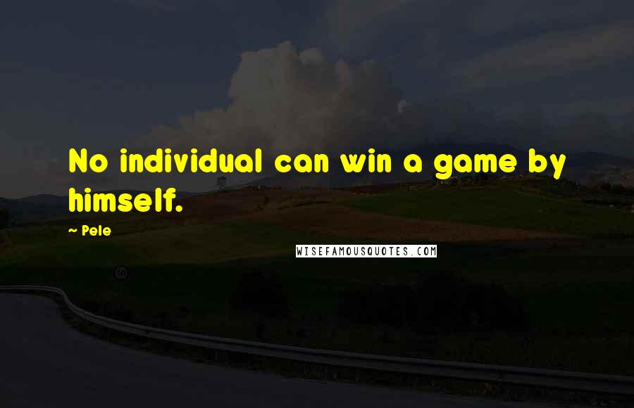 Pele Quotes: No individual can win a game by himself.