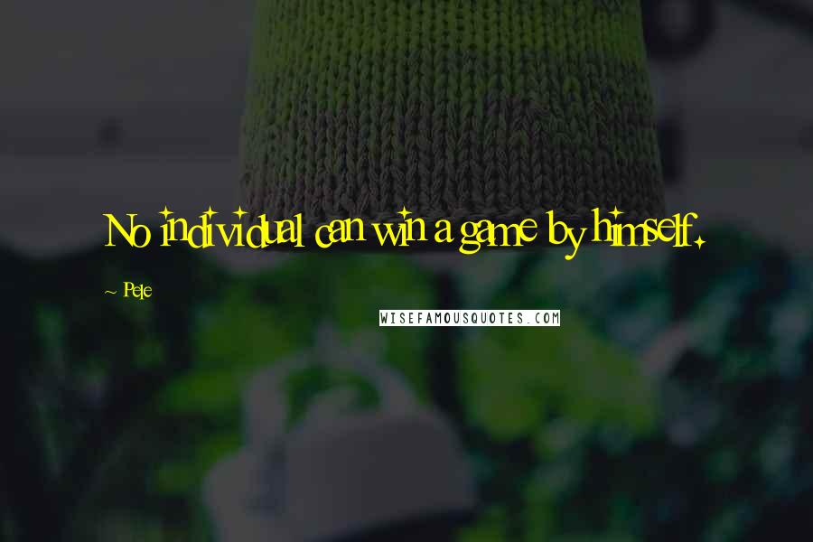 Pele Quotes: No individual can win a game by himself.