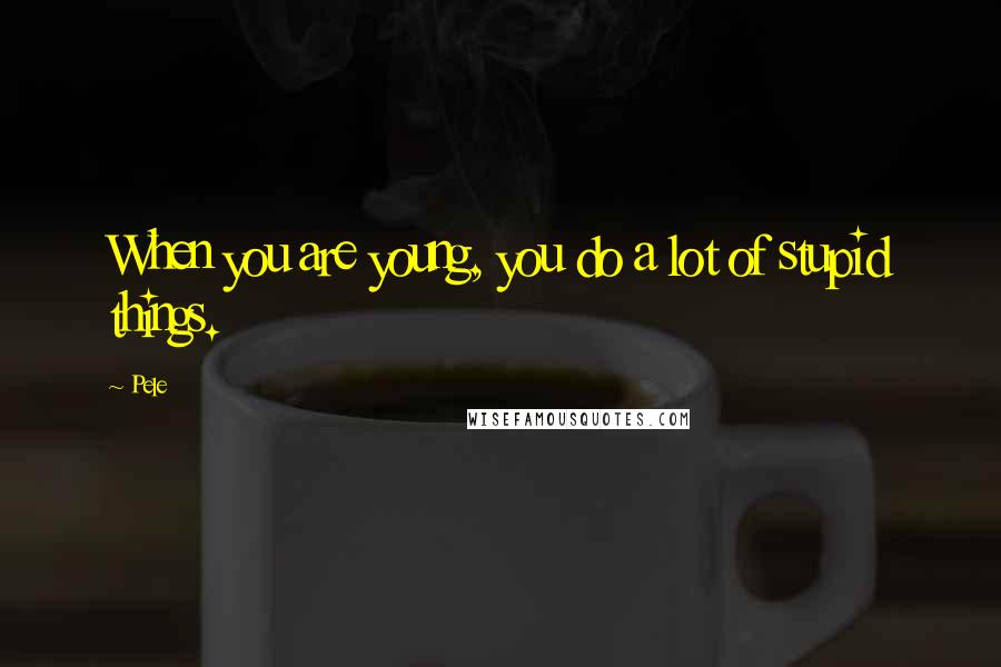 Pele Quotes: When you are young, you do a lot of stupid things.