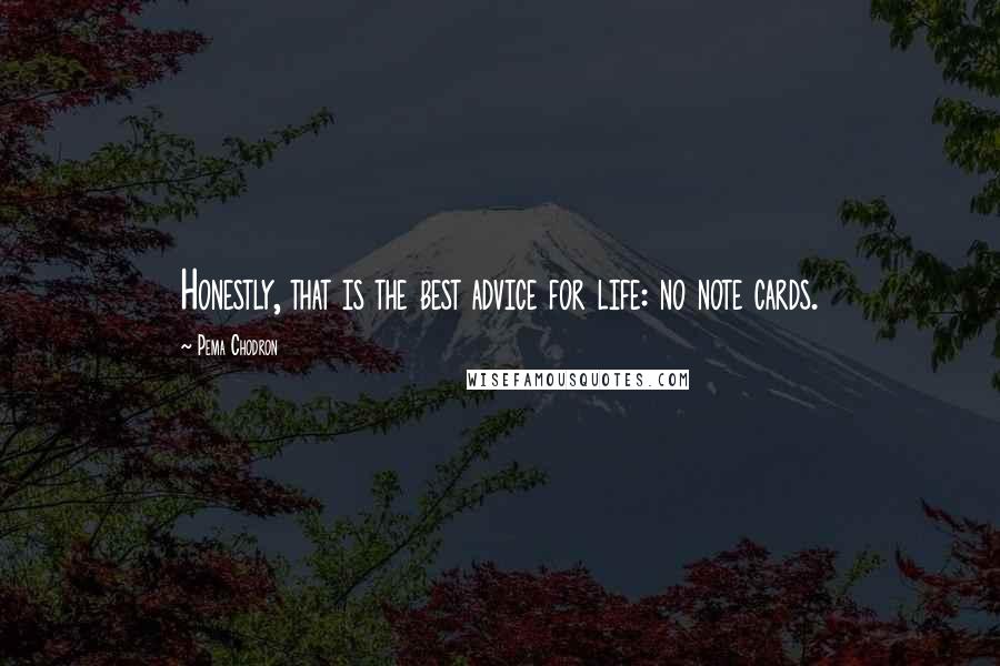 Pema Chodron Quotes: Honestly, that is the best advice for life: no note cards.