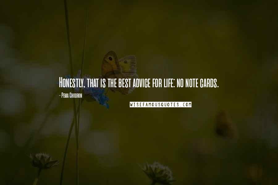 Pema Chodron Quotes: Honestly, that is the best advice for life: no note cards.