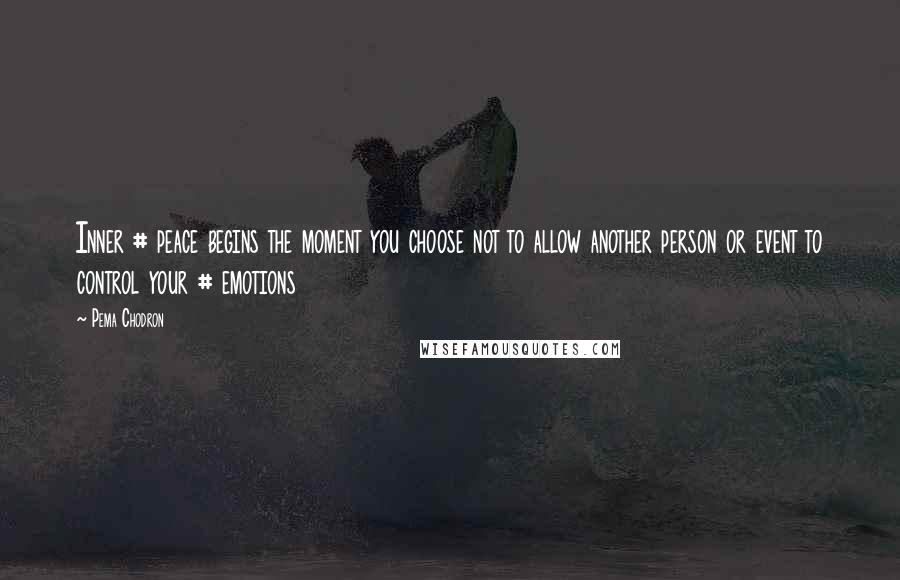 Pema Chodron Quotes: Inner # peace begins the moment you choose not to allow another person or event to control your # emotions