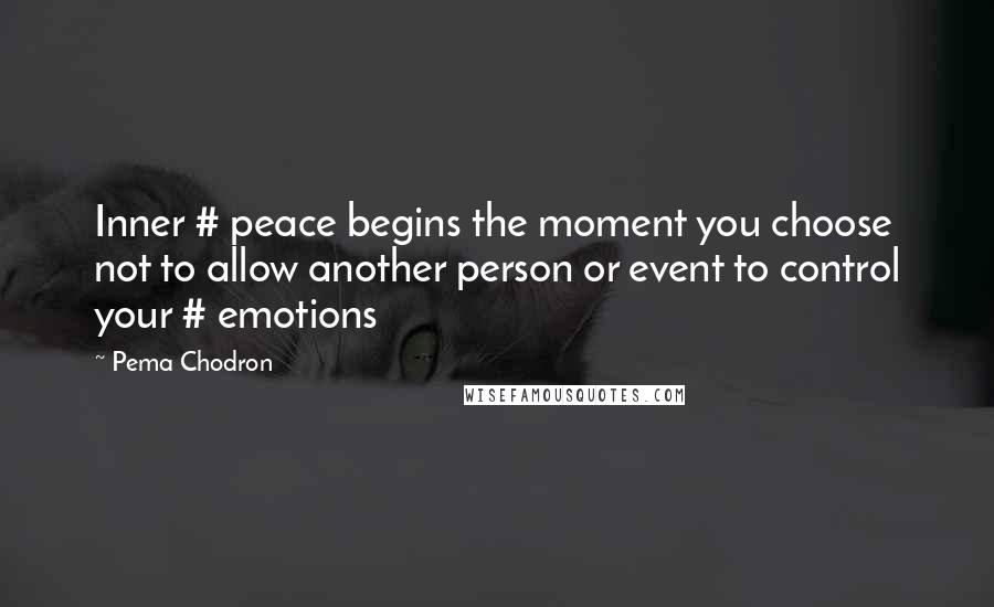 Pema Chodron Quotes: Inner # peace begins the moment you choose not to allow another person or event to control your # emotions