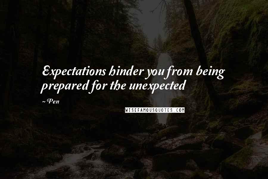 Pen Quotes: Expectations hinder you from being prepared for the unexpected