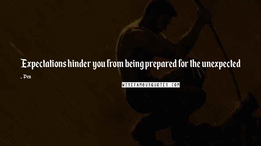 Pen Quotes: Expectations hinder you from being prepared for the unexpected