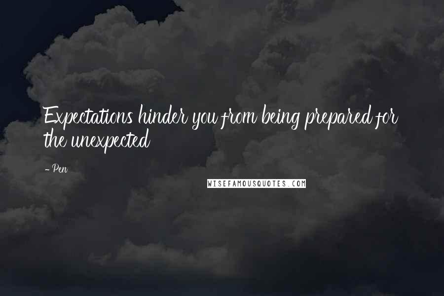 Pen Quotes: Expectations hinder you from being prepared for the unexpected