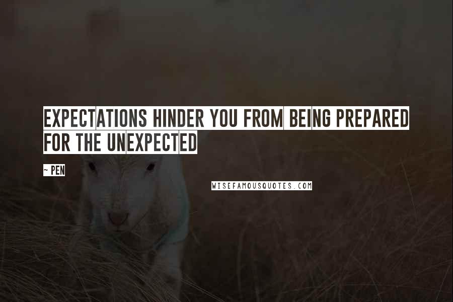 Pen Quotes: Expectations hinder you from being prepared for the unexpected