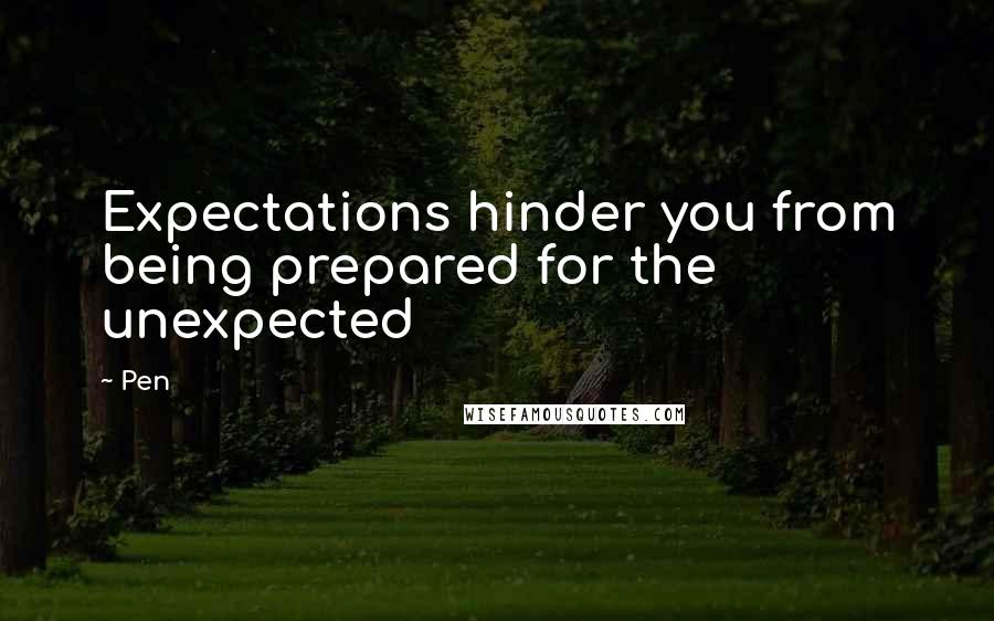 Pen Quotes: Expectations hinder you from being prepared for the unexpected