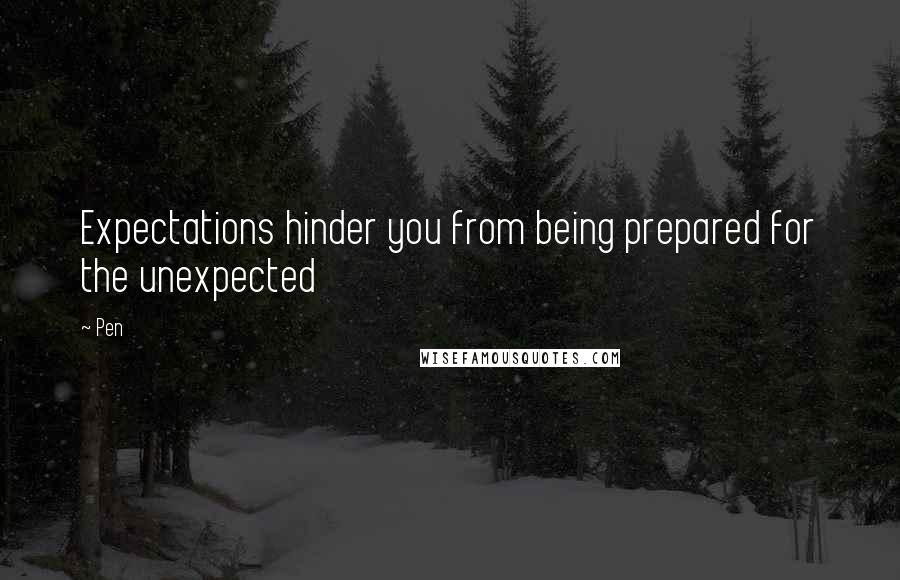 Pen Quotes: Expectations hinder you from being prepared for the unexpected