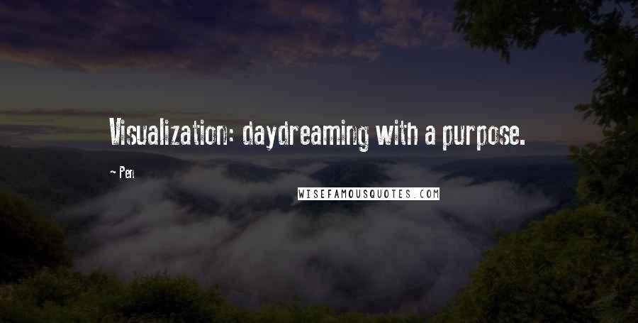 Pen Quotes: Visualization: daydreaming with a purpose.