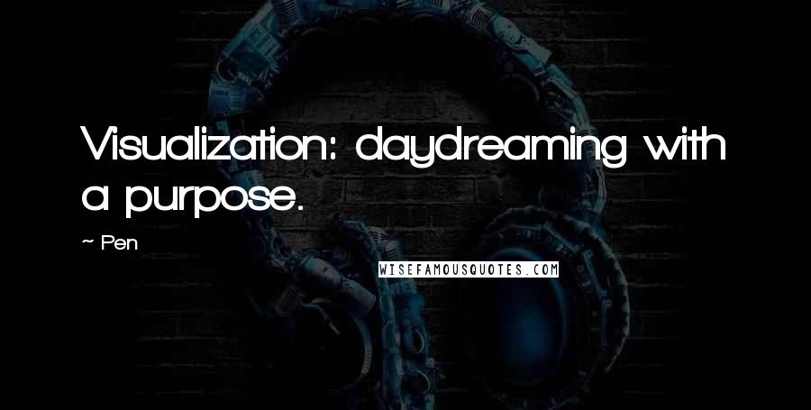 Pen Quotes: Visualization: daydreaming with a purpose.